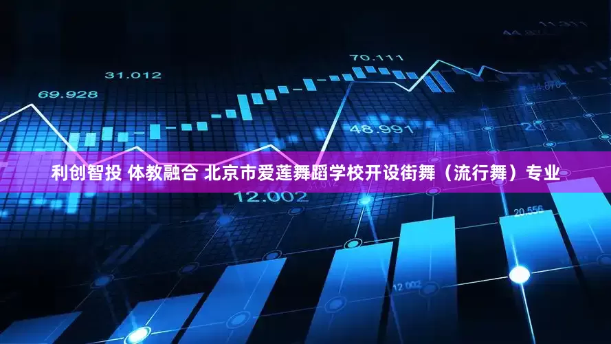 利创智投 体教融合 北京市爱莲舞蹈学校开设街舞（流行舞）专业